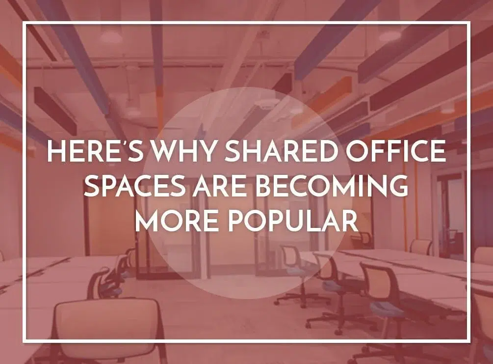 Here’s Why Shared Office Spaces Are Becoming More Popular