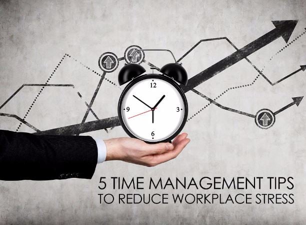 5 Time Management Tips to Reduce Workplace Stress