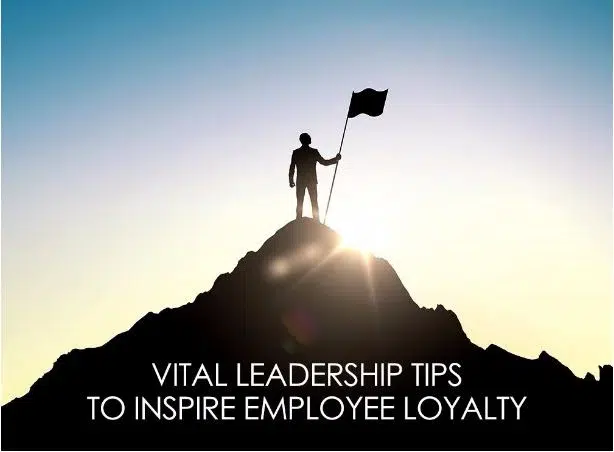 Vital Leadership Tips to Inspire Employee Loyalty