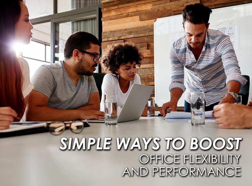 3 Simple Ways to Boost Office Flexibility and Performance